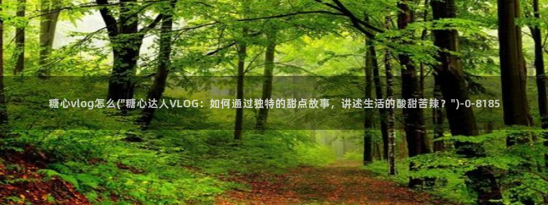 糖心国产传媒vlog：糖心vlog怎么(\