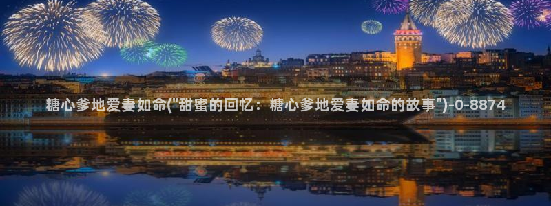 糖心vlog产精国免费入口：糖心爹地爱妻如命(\